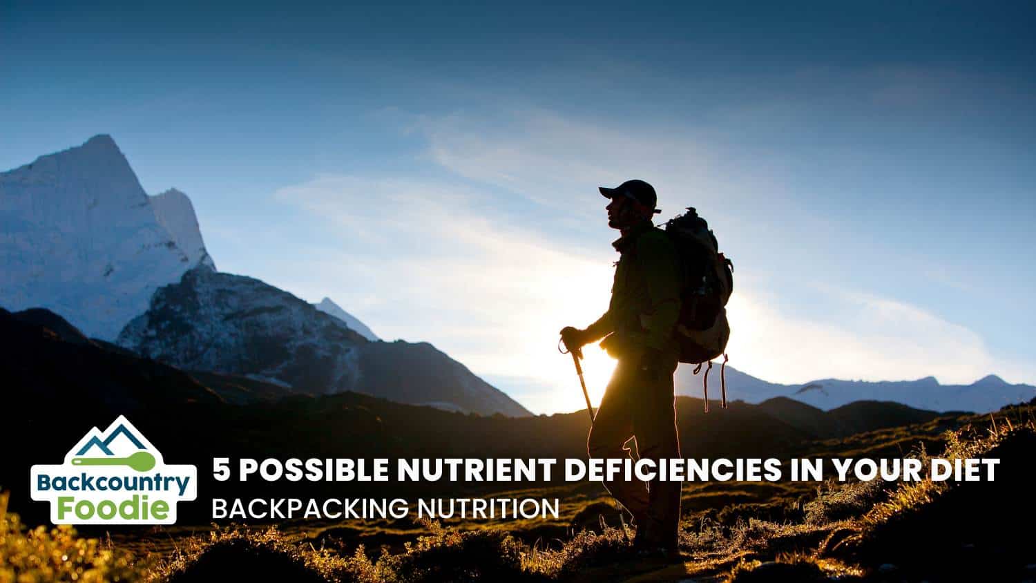 Backcountry Foodie Blog 5 Possible Nutrient Deficiencies in Your Diet Backpacking Nutrition blog thumbnail image