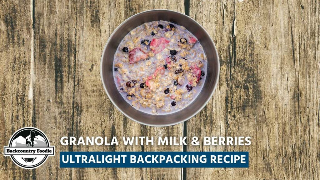 Backcountry Foodie Blog Granola with Milk and Berries Ultralight Backpacking Recipe