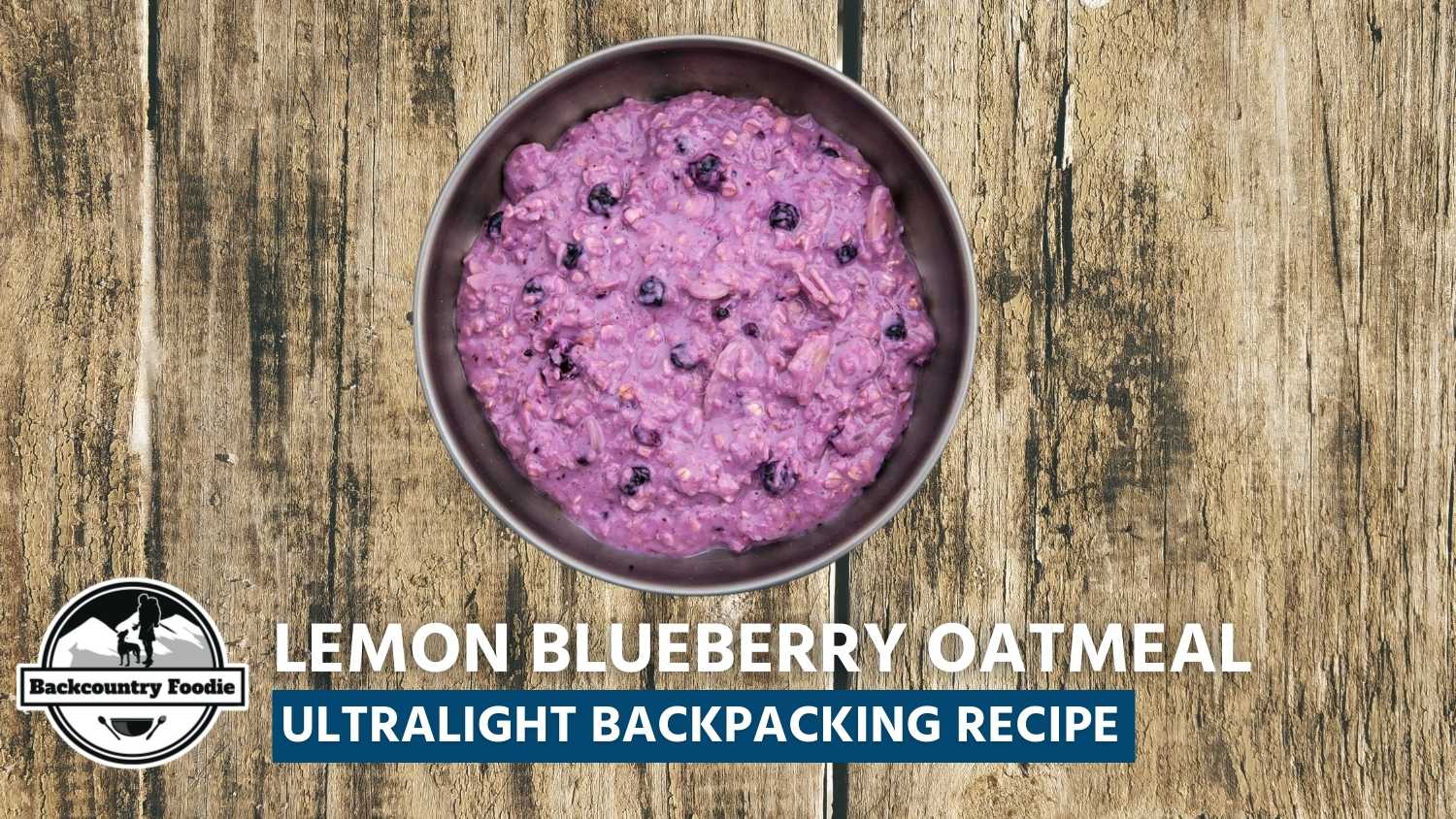 Backcountry Foodie Blog Lemon Blueberry Oatmeal Ultralight Backpacking Recipe