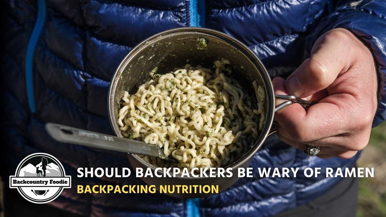 Backcountry Foodie Blog Should Backpackers Be Wary of Ramen Noodles Backpacking Nutrition