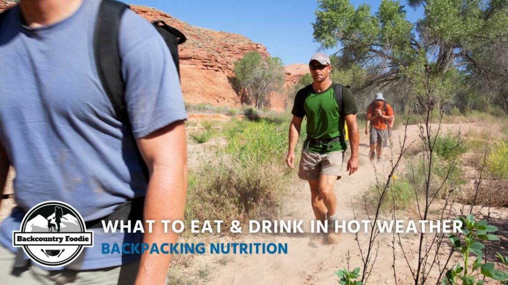 Backcountry Foodie Blog What to Eat Drink in Hot Weather Backpacking Nutrition