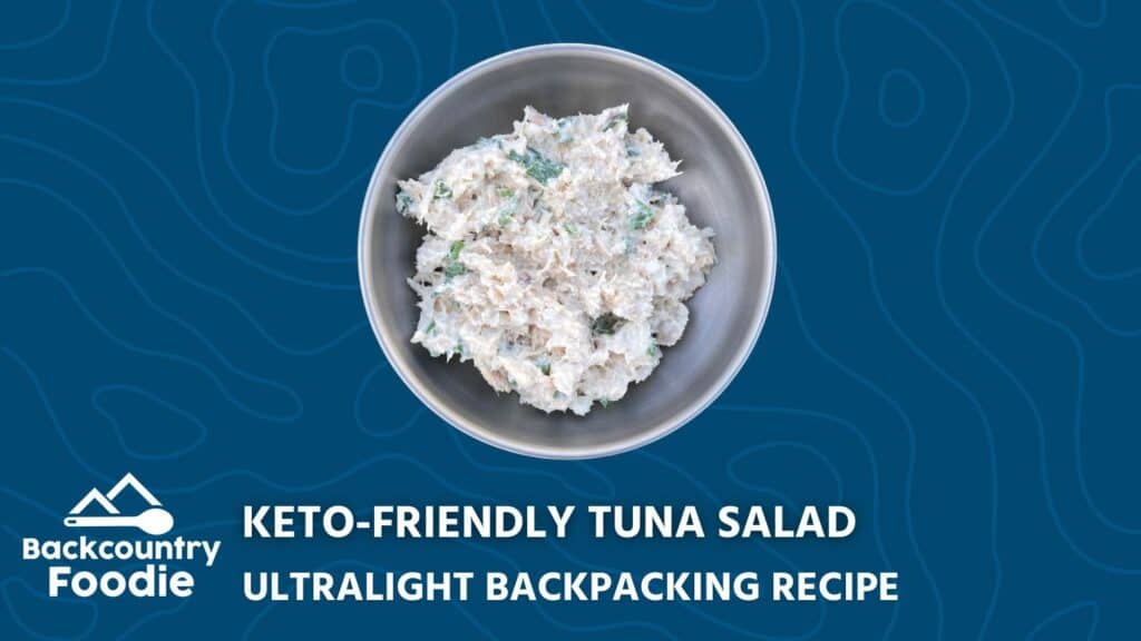 Backcountry Foodie Keto Friendly Tuna Salad Ultralight Backpacking DIY Lunch Recipe