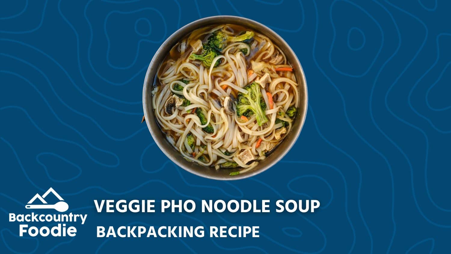 Backcountry Foodie Veggie Pho Noodle Soup Backpacking Recipe