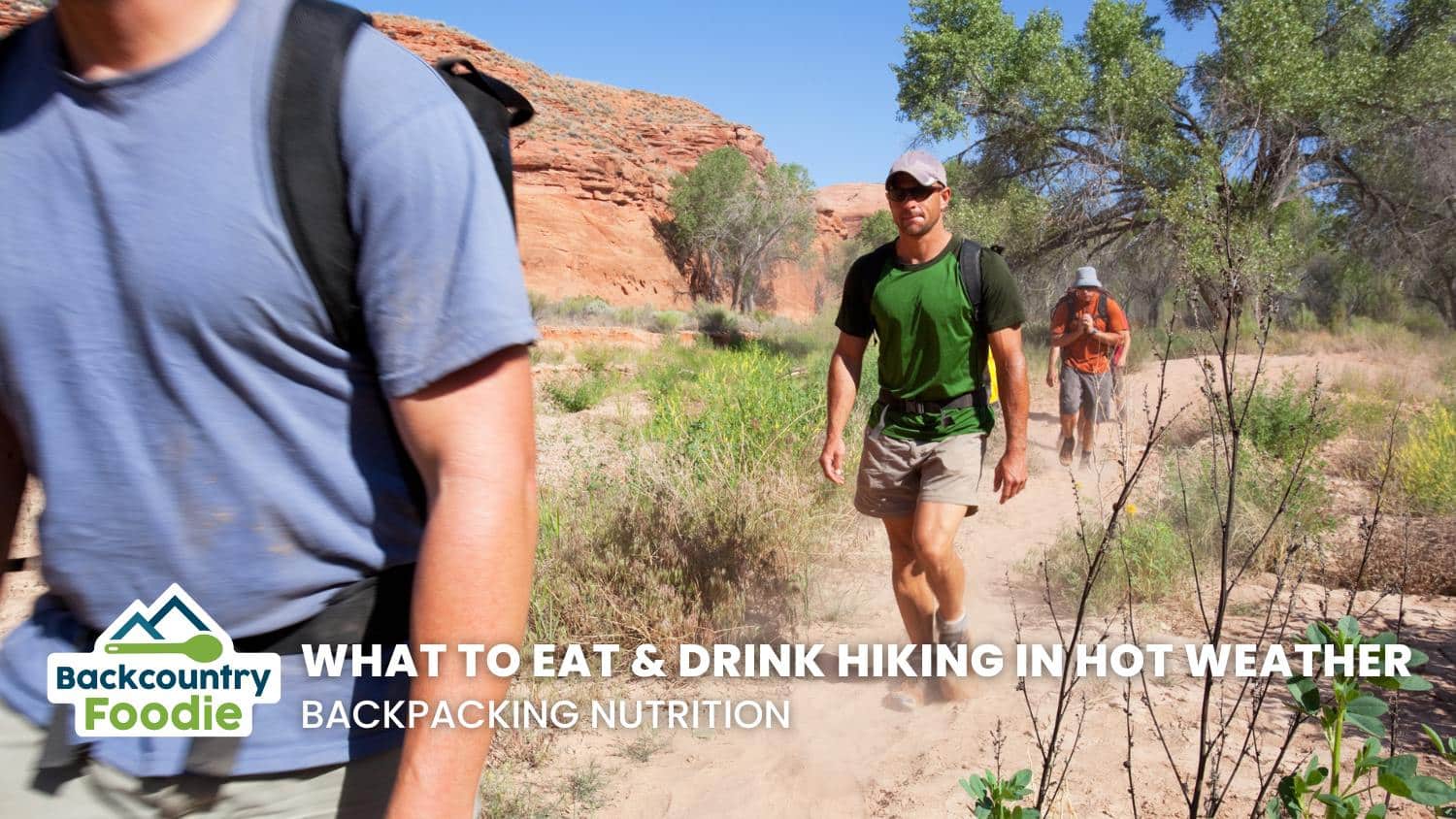 Backcountry Foodie What to Eat and Drink While Hiking in Hot Weather Backpacking Nutrition
