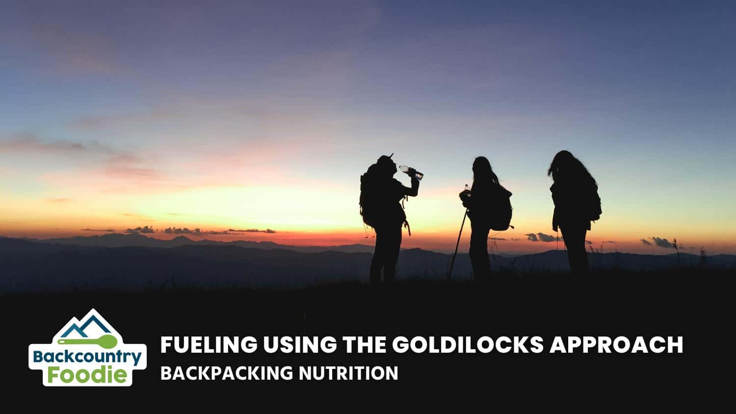 Backcountry Foodie blog post Fueling Using the Goldilocks Approach